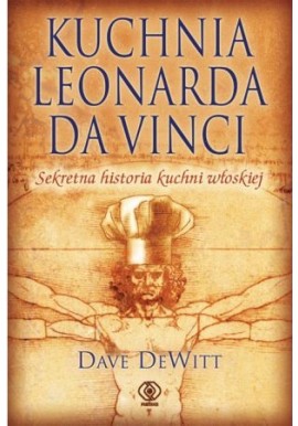 Kuchnia Leonarda da Vinci Sekretna historia kuchni włoskiej Dave DeWitt