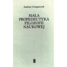 Mała propedeutyka filozofii naukowej Andrzej Grzegorczyk