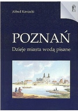 Poznań Dzieje miasta wodą pisane Alfred Kaniecki