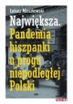 Największa. Pandemia hiszpanki u progu niepodległej Polski Łukasz Mieszkowski