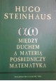 Między duchem a materią pośredniczy matematyka Hugo Steinhaus
