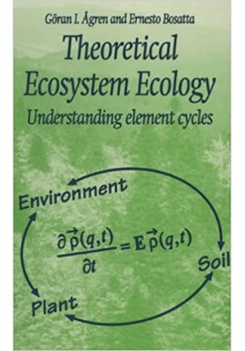 Theoretical Ecosystem Ecology Understanding element cycles Goran I. Agren, Ernesto Bosatta