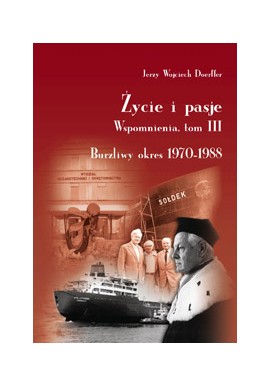 Życie i pasje Wspomnienia, tom III Burzliwy okres 1970-1988 Jerzy Wojciech Doerffer