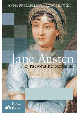 Jane Austen i jej racjonalne romanse Anna Przedpełska-Trzeciakowska