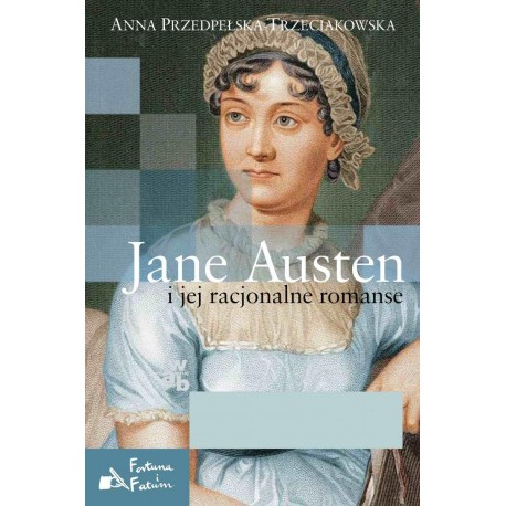 Jane Austen i jej racjonalne romanse Anna Przedpełska-Trzeciakowska