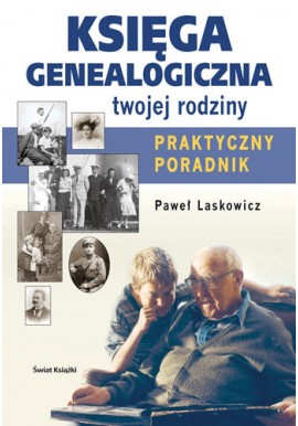 Księga genealogiczna twojej rodziny Praktyczny poradnik Paweł Laskowicz