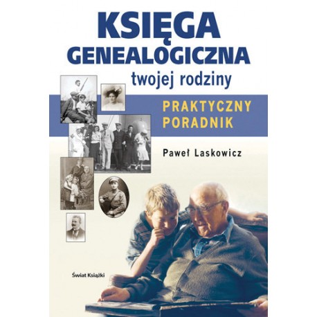 Księga genealogiczna twojej rodziny Praktyczny poradnik Paweł Laskowicz