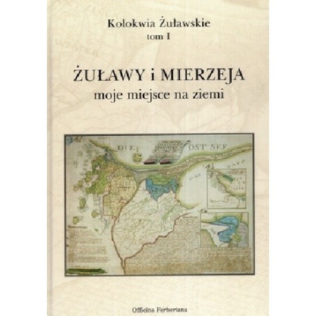 Żuławy i Mierzeja moje miejsce na ziemi Kolokwia Żuławskie tom I Dariusz A. Dekański (red.)