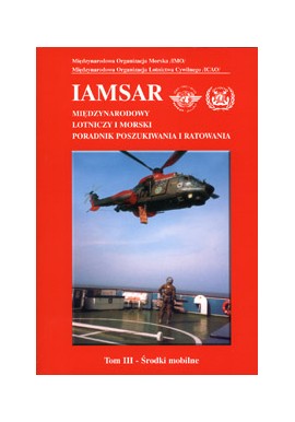 Międzynarodowy lotniczy i morski poradnik poszukiwania i ratowania Tom III - Środki mobilne Praca zbiorowa