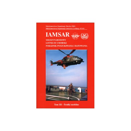 Międzynarodowy lotniczy i morski poradnik poszukiwania i ratowania Tom III - Środki mobilne Praca zbiorowa