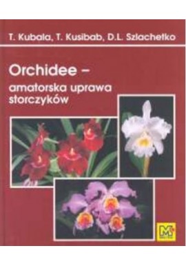 Orchidee - amatorska uprawa storczyków T. Kubala, T. Kusibab, D.L. Szlachetko