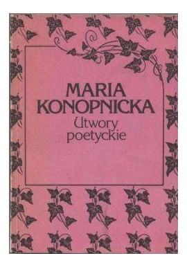 Utwory poetyckie Maria Konopnicka Pisma Wybrane pod red. prof. Jana Nowakowskiego Tom I