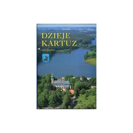 Dzieje Kartuz Tom 1 Praca zbiorowa pod red. nauk. Wacława Odyńca i Rajmunda Kuppera