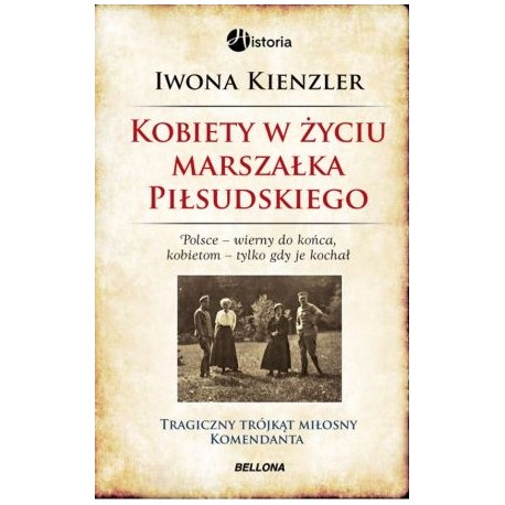 Kobiety w życiu Marszałka Piłsudskiego Tragiczny trójkąt miłosny Komendanta Iwona Kienzler