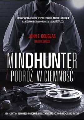 Mindhunter Podróż w ciemność John Douglas, Mark Olshaker