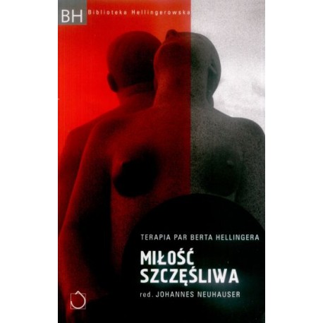 Miłość szczęśliwa Terapia par Berta Hellingera red. Johannes Neuhauser Seria BH