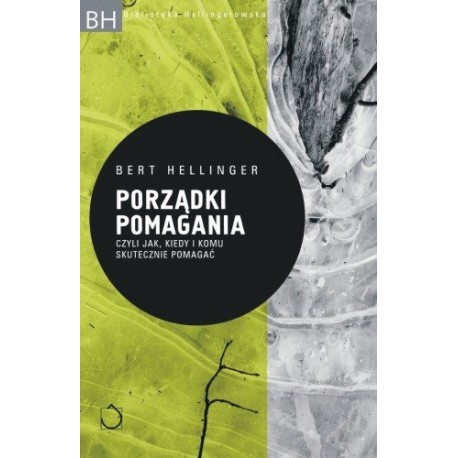 Porządki pomagania Czyli jak, kiedy i komu skutecznie pomagać Bert Hellinger Seria BH