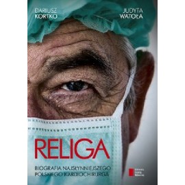 Religa Biografia najsłynniejszego polskiego kardiochirurga Dariusz Kortko, Judyta Watoła