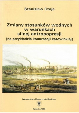 Zmiany stosunków wodnych w warunkach silnej antropopresji (na przykładzie konurbacji katowickiej) Stanisław Czaja