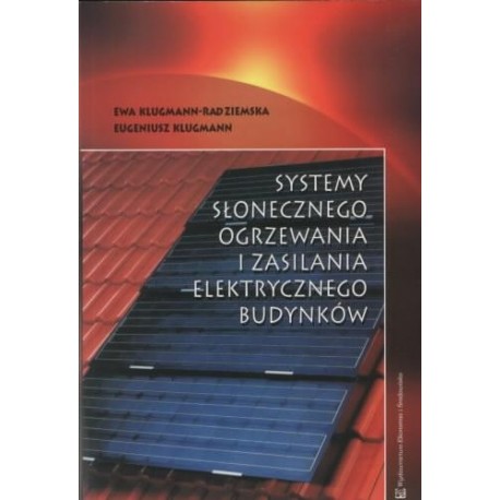 Systemy słonecznego ogrzewania i zasilania elektrycznego budynków Ewa Klugmann-Radziemska, Eugeniusz Klugmann