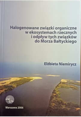 Halogenowane związki organiczne w ekosystemach rzecznych i odpływ tych związków do Morza Bałtyckiego E. Niemirycz