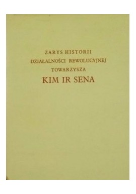 Zarys historii działalności rewolucyjnej towarzysza Kim Ir Sena Instytut Historii Partii KC PPK