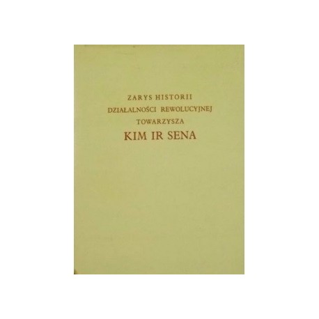 Zarys historii działalności rewolucyjnej towarzysza Kim Ir Sena Instytut Historii Partii KC PPK