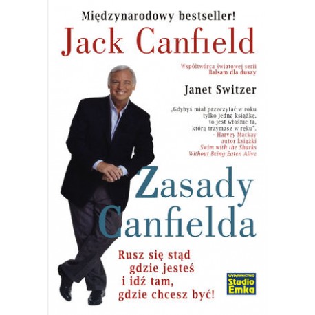 Zasady Canfielda Rusz się stąd, gdzie jesteś i idź tam, gdzie chcesz być! Jack Canfield
