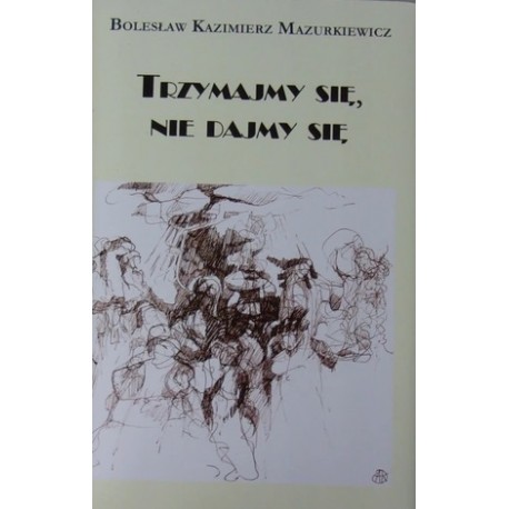 Trzymajmy się, nie dajmy się Wspomnienia, część II Bolesław Kazimierz Mazurkiewicz