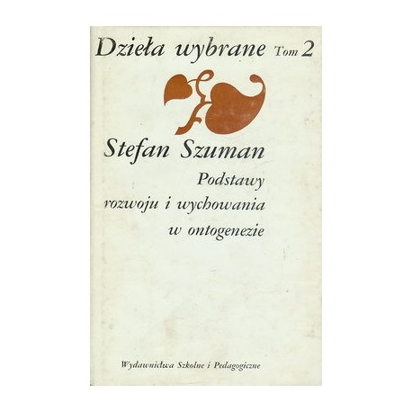Dzieła wybrane tom 2 Podstawy rozwoju i wychowania w ontogenezie Stefan Szuman