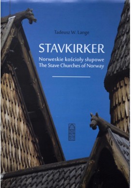 Stavkirker Norweskie kościoły słupowe The Stave Churches of Norway Tadeusz W. Lange