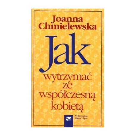 Jak wytrzymać ze współczesną kobietą Joanna Chmielewska