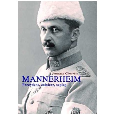 Mannerheim Prezydent, żołnierz, szpieg Jonathan Clements