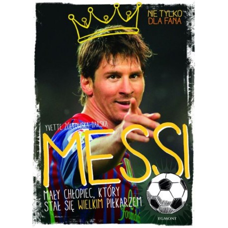 Messi Mały chłopiec, który stał się Wielkim piłkarzem Yvette Żółtowska-Darska