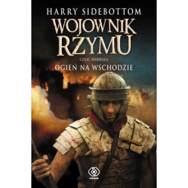 Wojownik Rzymu. Część 1 Ogień na wschodzie Harry Sidebottom