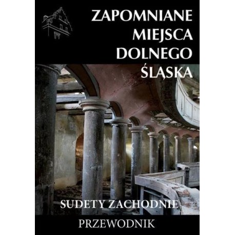 Zapomniane miejsca Dolnego Śląska Sudety Zachodnie Przewodnik Jakub Jagiełło