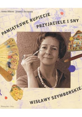 Pamiątkowe rupiecie Przyjaciele i sny Wisławy Szymborskiej Anna Bikont, Joanna Szczęsna