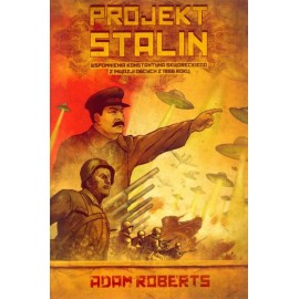 Projekt Stalin. Wspomnienia Konstantyna Skworeckiego z inwazji obcych z 1986 roku Adam Roberts
