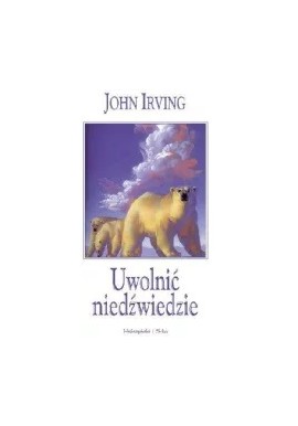 Uwolnić niedźwiedzie John Irving