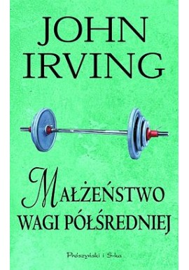 Małżeństwo Wagi Półśredniej John Irving