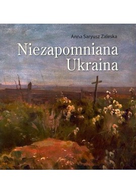 Niezapomniana Ukraina Anna Sariusz Zaleska