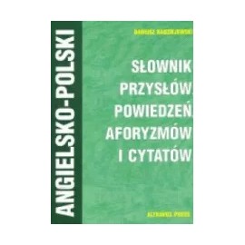 Angielsko-polski słownik przysłów, powiedzeń, aforyzmów i cytatów Dariusz Radziejewski