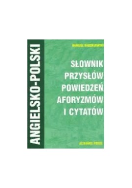 Angielsko-polski słownik przysłów, powiedzeń, aforyzmów i cytatów Dariusz Radziejewski