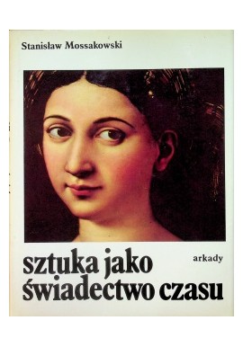 Sztuka jako świadectwo czasu Stanisław Mossakowski