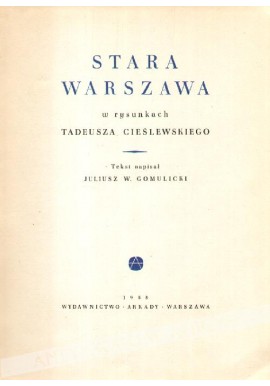 Stara Warszawa w rysunkach Tadeusza Cieślewskiego Juliusz W. Gomulicki (tekst)