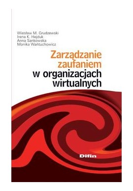 Zarządzanie zaufaniem w organizacjach wirtualnych Wiesław M. Grudzewski, I. K. Hejduk, A. Sankowska, M. Wańtuchowicz