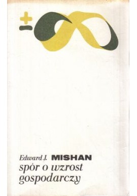 Spór o wzrost gospodarczy Edward J. Mishan Seria Biblioteka Myśli Współczesnej