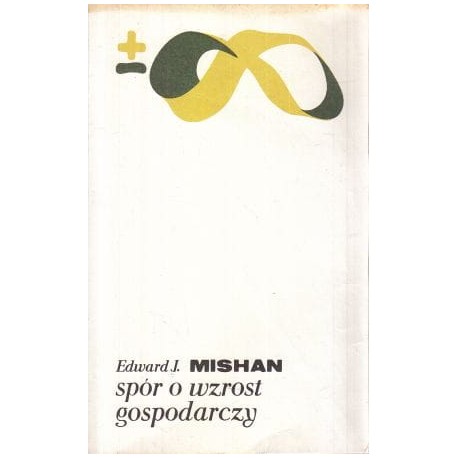 Spór o wzrost gospodarczy Edward J. Mishan Seria Biblioteka Myśli Współczesnej