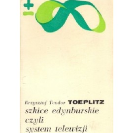 Szkice edynburskie czyli system telewizji Krzysztof T. Toeplitz