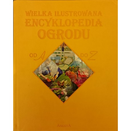 Wielka ilustrowana encyklopedia ogrodu od A do Z Gawłowska Mikołajczyk
